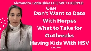 Don't Want to Date With Herpes, What to Take for Herpes Outbreaks, Having Kids With HSV 1/18/2024