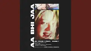 AA BHI JAA (feat. Pixie & Rage)