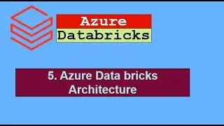 5. Azure Data bricks Architecture