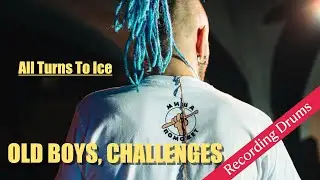 Old Boys’ Challenges / All Turns To Ice / Recording Drums