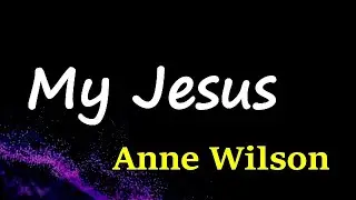Anne Wilson - My Jesus (Lyrics)