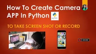 How To Create Camera APP In Python To Take Screen Shot Or Record RATAN AGARWAL IT INFORMER