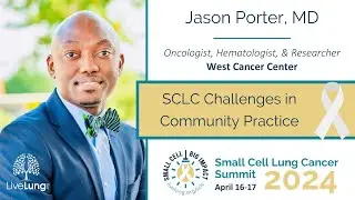 Jason Porter, MD: SCLC Challenges in Community Practice