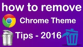 How to Remove Theme on Google Chrome - 2016