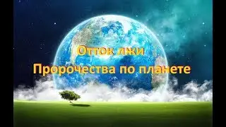ОТТОК ЛЖИ. ПРОРОЧЕСТВА ПО ПЛАНЕТЕ