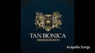 Tan Biónica - Obsesionario En La Mayor (Acapella Only Vocals)