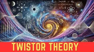 Twistor Theory Explained: The Future of Physics!
