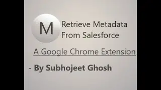 Retrieve Metadata from Salesforce in one click - A Google chrome extension