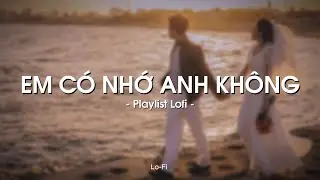 Những Bản Lofi Chill Hot TikTok 2024 | em có nhớ anh không... | Em Nên Yêu Cô Ta, Thiên Lý Ơi...