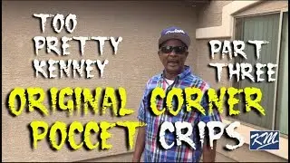 Corner Poccet Crips OG Too Pretty Kenney Part 3