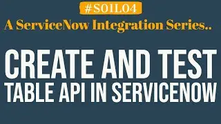 Create and Test Table API in ServiceNow | 4MV4D | S01L04