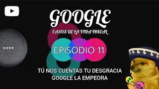 Episodio 11 - Google casos de la vida irreal