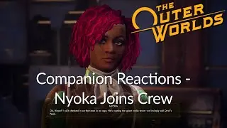 Companion Reactions - Nyoka Joins Crew (Outer Worlds)