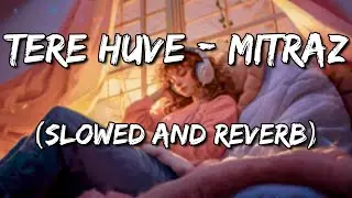 Tere Huve - Mitraz (Slowed and Reverb)