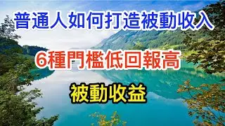 普通人如何創造被動收入？這6種門檻低回報高的被動收入！你一定要看下!最靠譜的財務自由之路!
