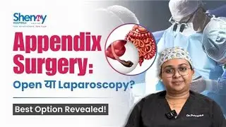 Appendix Surgery: Open या Laparoscopy? | Dr. Priyanka Mittra | Shenoy Hospitals Hyderabad