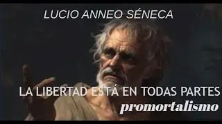 LUCIO ANNEO SÉNECA - LA LIBERTAD ESTÁ EN TODAS PARTES - (Promortalismo)