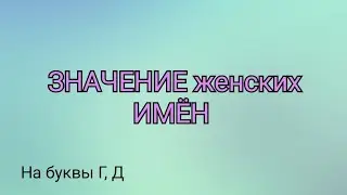 😜ЗНАЧЕНИЯ женских ИМЁН на буквы Г, Д💋