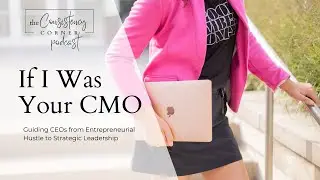 If I Was Your CMO: Transitioning from Entrepreneur to CEO | The Consistency Corner Podcast 184