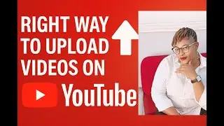 RIGHT WAY TO UPLOAD VIDEOS ON YOUTUBE