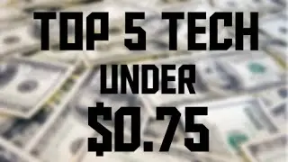 TOP 5 Tech Under $0.75