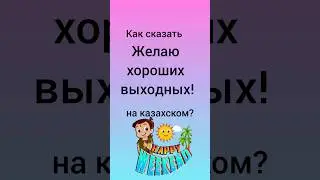how to say HAVE A GOOD WEEKEND in kazakh? 