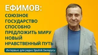 Ефимов: Союзное государство способно предложить миру новый нравственный путь
