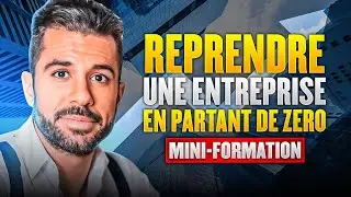 Mini-Formation : Les 10 étapes pour reprendre une entreprise en partant de zéro !
