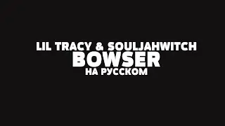 LIL TRACY & SOULJAHWITCH - BOWSER НА РУССКОМ + LYRICS