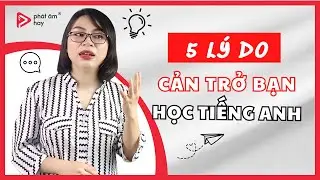 5 Lý Do Cản Trở Việc Học Tiếng Anh Của Bạn | PHÁT ÂM HAY