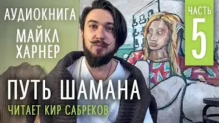 ч.5. Книга ПУТЬ ШАМАНА - Майкл Харнер / читает Кир Сабреков / Базовый шаманизм