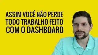Assim você não perde todo trabalho feito com o Dashboard