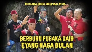 BERBURU PUSAKA GAIB..!!! PASUKAN EYANG NAGA BULAN..!!! BERSAMA SUBSCRIBER MALAYSIA