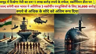 भारत ने अतिरिक्त 3 स्कॉर्पीन पनडुब्बियों के लिए 36,000 करोड़ रुपये से अधिक के सौदे को अंतिम रूप
