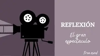 Reflexiones para la vida diaria - El gran espectáculo - FREE MIND