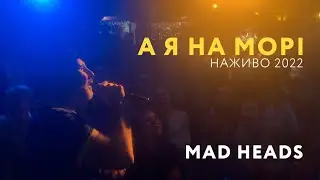Mad Heads - А я на морі (наживо 2022)