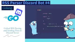 Golang Discord Bot #4:  Parsing RSS and Sending Data to the Discord Server with Bot