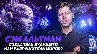Сэм Альтман: визионер, инвестор, создатель будущего или разрушитель миров?