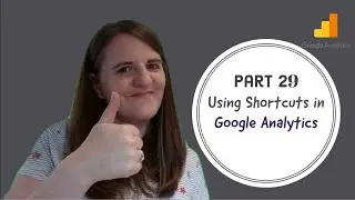 Part 29 – Using Keyboard Shortcuts in Google Analytics