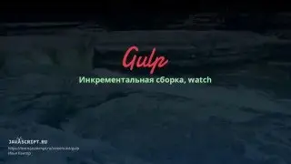 Gulp 5: Инкрементальная сборка, watch