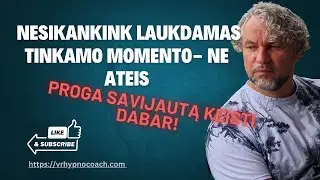 Kai atsitiks gyvenimas - dar palauk...