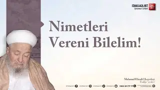 Hikmetli Sözler: 48) Nimetleri Vereni Bilelim! - Mahmud Ustaosmanoğlu Efendi Hazretleri@ismailaganet