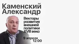 Векторы развития внешней политики России в XVIII веке | Кружок Станкевича x Александр Каменский
