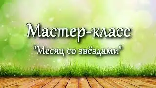 Мастер-класс "Месяц и звёзды"