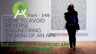 How to avoid reverse engineering Reskin of an APK file|149|The Complete Android App Development 2021