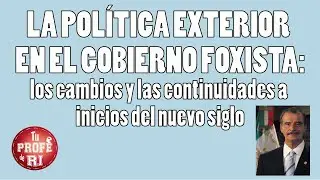 SESIÓN 15 LA POL. EXT. EN EL GOB. FOXISTA: los cambios y continuidades a inicios del nuevo siglo.
