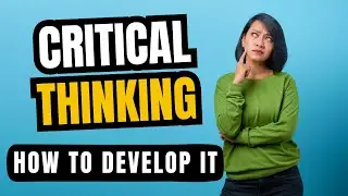 What is Critical Thinking and How to Develop It?