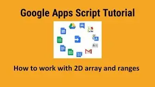 How to work with 2D array and ranges in Google sheets using Google Apps script