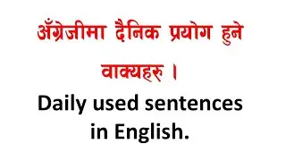 How to learn English | Daily used sentences in English | अङ्ग्रेजीमा दैनिक प्रयाेग हुने वाक्यहरू