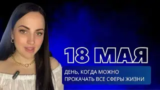 18 мая - день когда можно прокачать  все сферы жизни